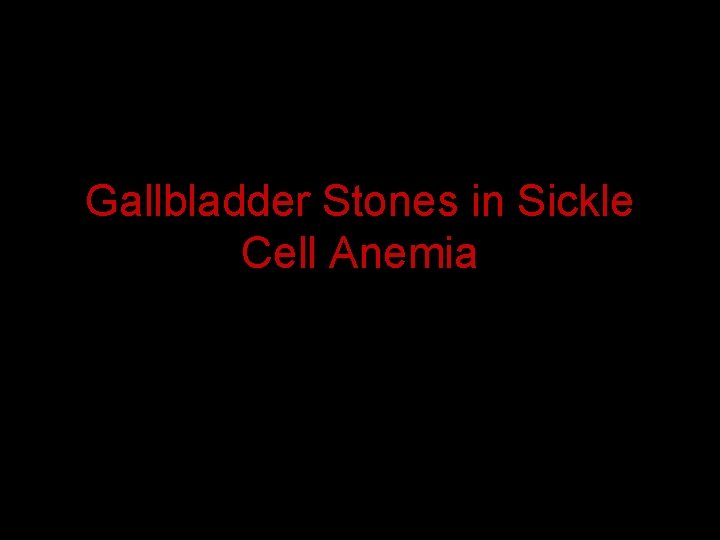 Gallbladder Stones in Sickle Cell Anemia 