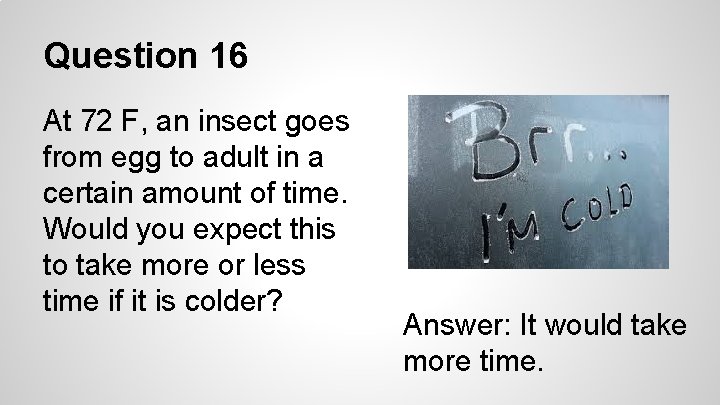 Question 16 At 72 F, an insect goes from egg to adult in a