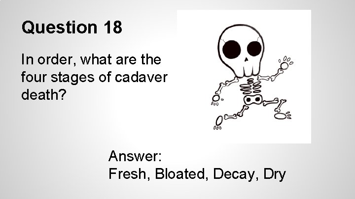 Question 18 In order, what are the four stages of cadaver death? Answer: Fresh,