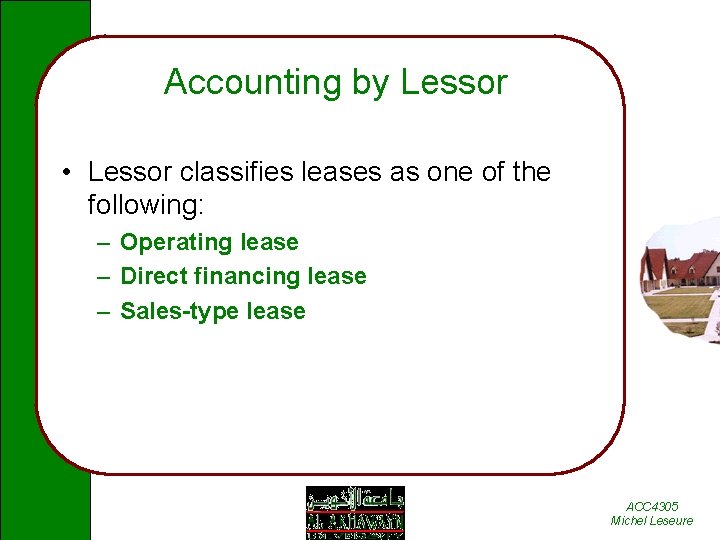 Accounting by Lessor • Lessor classifies leases as one of the following: – Operating