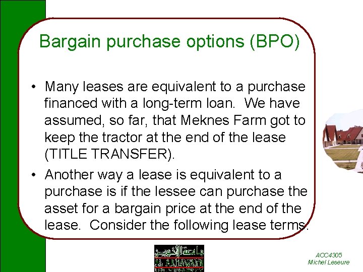 Bargain purchase options (BPO) • Many leases are equivalent to a purchase financed with