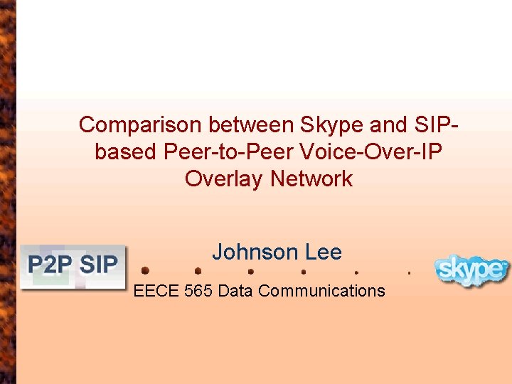 Comparison between Skype and SIPbased Peer-to-Peer Voice-Over-IP Overlay Network Johnson Lee EECE 565 Data