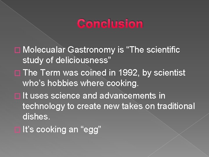 Conclusion � Molecualar Gastronomy is “The scientific study of deliciousness” � The Term was