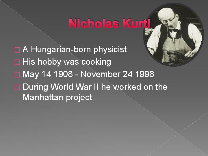 Nicholas Kurti � A Hungarian-born physicist � His hobby was cooking � May 14