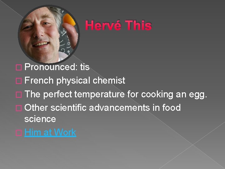 Hervé This � Pronounced: tis � French physical chemist � The perfect temperature for