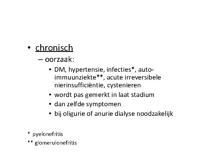  • chronisch – oorzaak: • DM, hypertensie, infecties*, autoimmuunziekte**, acute irreversibele nierinsufficiëntie, cystenieren