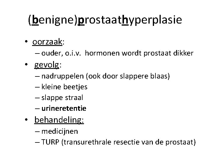 (benigne)prostaathyperplasie • oorzaak: – ouder, o. i. v. hormonen wordt prostaat dikker • gevolg: