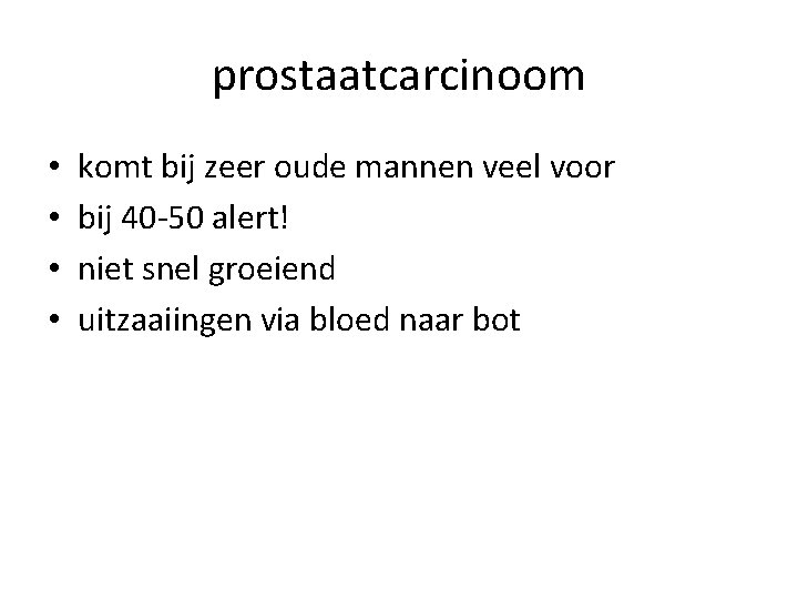 prostaatcarcinoom • • komt bij zeer oude mannen veel voor bij 40 -50 alert!