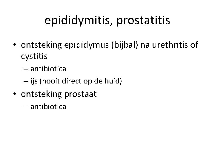 epididymitis, prostatitis • ontsteking epididymus (bijbal) na urethritis of cystitis – antibiotica – ijs