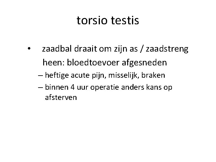 torsio testis • zaadbal draait om zijn as / zaadstreng heen: bloedtoevoer afgesneden –