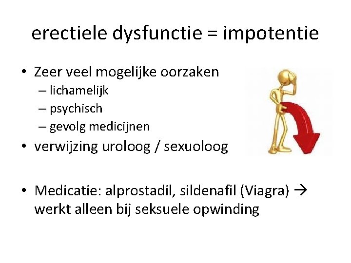 erectiele dysfunctie = impotentie • Zeer veel mogelijke oorzaken – lichamelijk – psychisch –