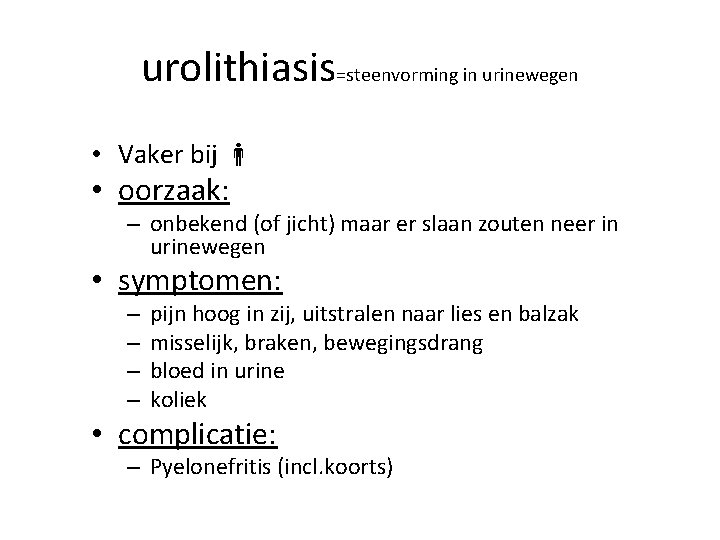 urolithiasis=steenvorming in urinewegen • Vaker bij • oorzaak: – onbekend (of jicht) maar er