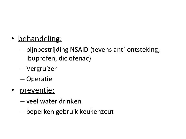  • behandeling: – pijnbestrijding NSAID (tevens anti-ontsteking, ibuprofen, diclofenac) – Vergruizer – Operatie