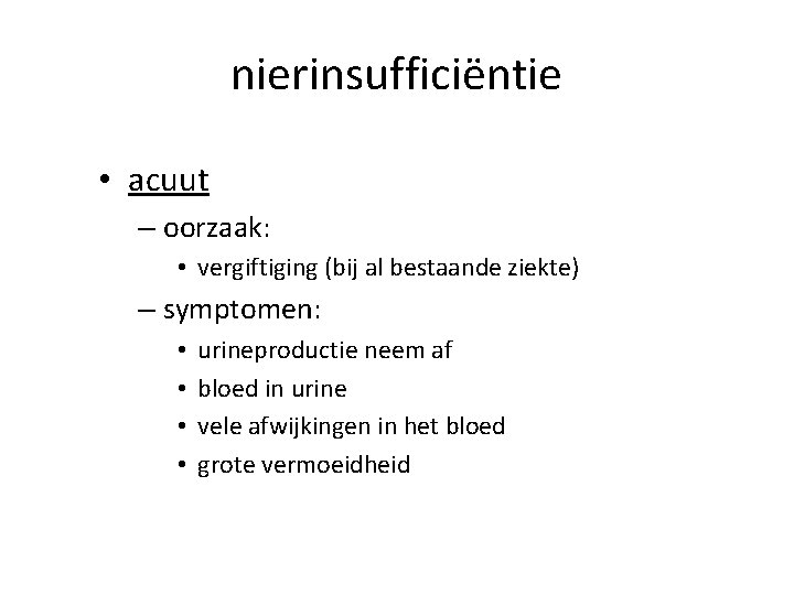 nierinsufficiëntie • acuut – oorzaak: • vergiftiging (bij al bestaande ziekte) – symptomen: •
