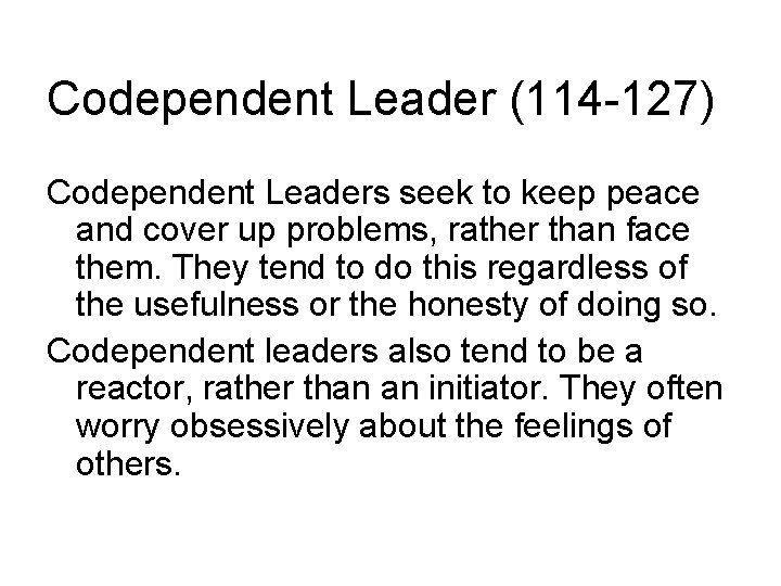 Codependent Leader (114 -127) Codependent Leaders seek to keep peace and cover up problems,