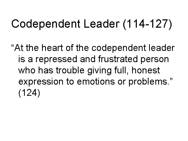 Codependent Leader (114 -127) “At the heart of the codependent leader is a repressed