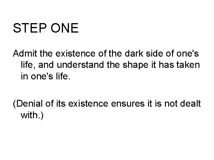 STEP ONE Admit the existence of the dark side of one's life, and understand