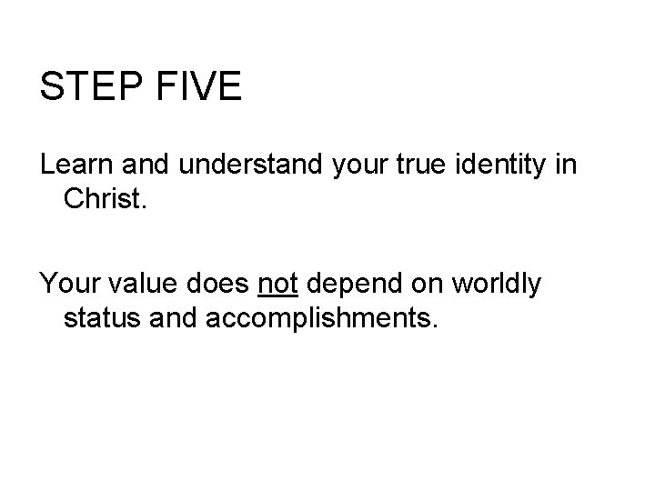 STEP FIVE Learn and understand your true identity in Christ. Your value does not