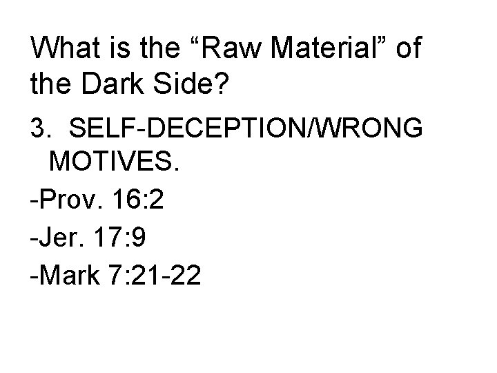 What is the “Raw Material” of the Dark Side? 3. SELF-DECEPTION/WRONG MOTIVES. -Prov. 16: