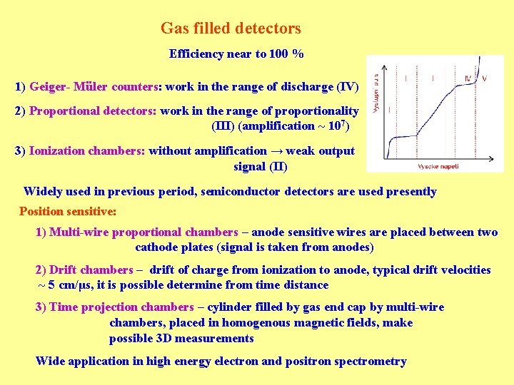 Gas filled detectors Efficiency near to 100 % 1) Geiger- Müler counters: work in