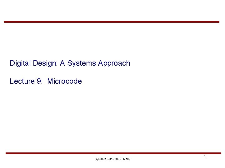 Digital Design: A Systems Approach Lecture 9: Microcode (c) 2005 -2012 W. J. Dally