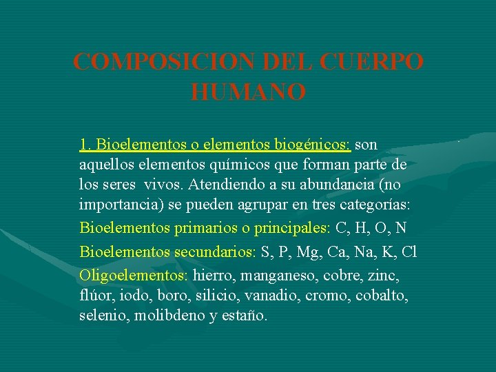 COMPOSICION DEL CUERPO HUMANO 1. Bioelementos o elementos biogénicos: son aquellos elementos químicos que