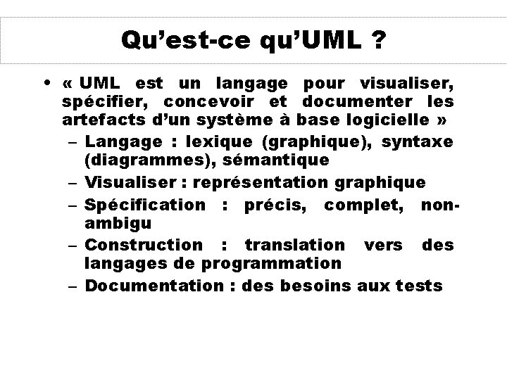 Qu’est-ce qu’UML ? • « UML est un langage pour visualiser, spécifier, concevoir et