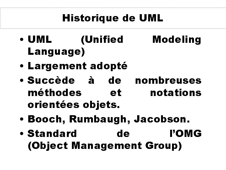 Historique de UML • UML (Unified Modeling Language) • Largement adopté • Succède à