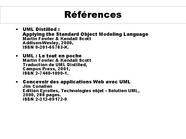 Références • UML Distilled : Applying the Standard Object Modeling Language Martin Fowler &