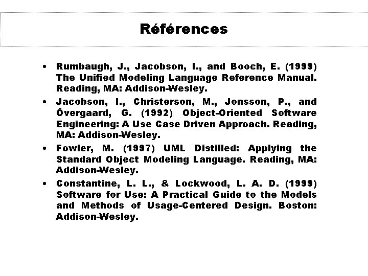 Références • Rumbaugh, J. , Jacobson, I. , and Booch, E. (1999) The Unified