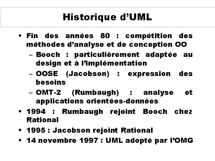 Historique d’UML • Fin des années 80 : compétition des méthodes d’analyse et de