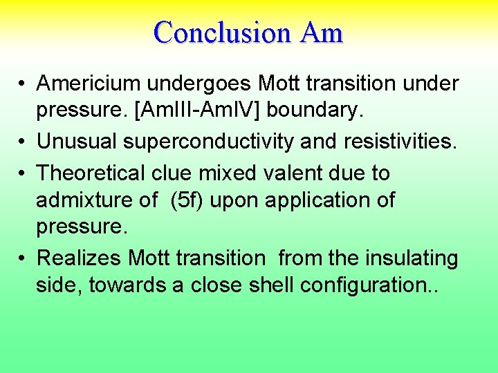 Conclusion Am • Americium undergoes Mott transition under pressure. [Am. III-Am. IV] boundary. •