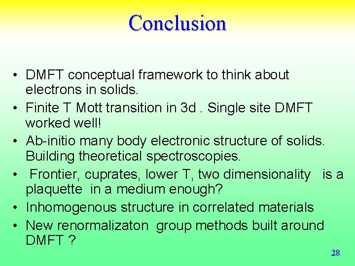 Conclusion • DMFT conceptual framework to think about electrons in solids. • Finite T Conclusion • DMFT conceptual framework to think about electrons in solids. • Finite T