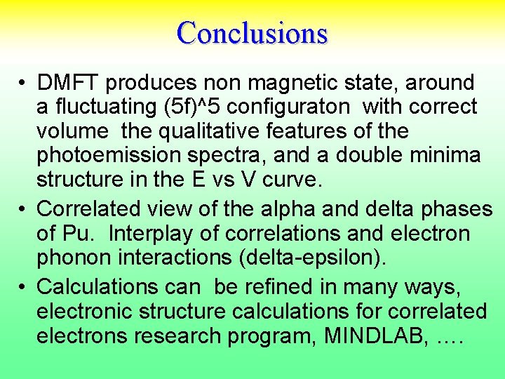 Conclusions • DMFT produces non magnetic state, around a fluctuating (5 f)^5 configuraton with