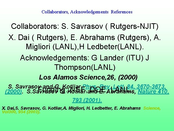 Collaborators, Acknowledgements References Collaborators: S. Savrasov ( Rutgers-NJIT) X. Dai ( Rutgers), E. Abrahams