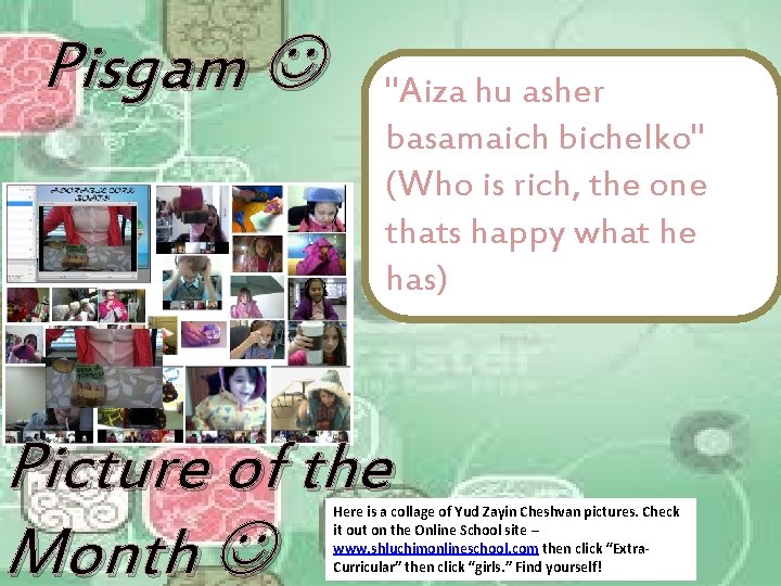 Pisgam "Aiza hu asher basamaich bichelko" (Who is rich, the one thats happy what