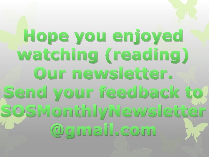 Hope you enjoyed watching (reading) Our newsletter. Send your feedback to SOSMonthly. Newsletter @gmail.