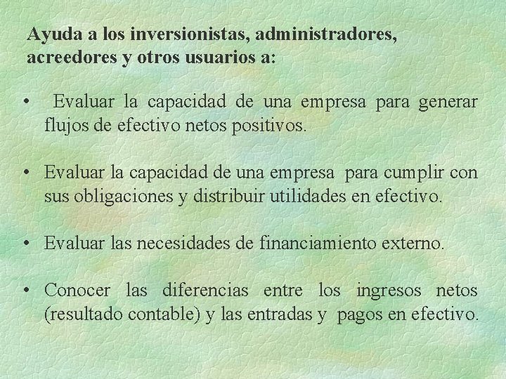 Ayuda a los inversionistas, administradores, acreedores y otros usuarios a: • Evaluar la capacidad