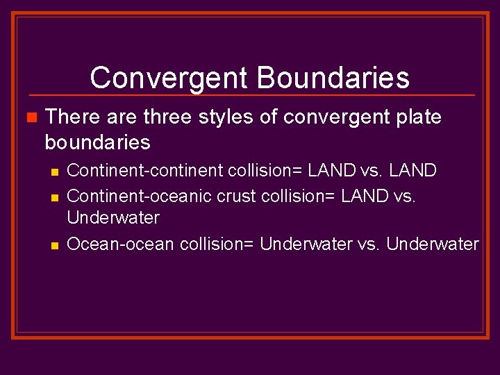 Convergent Boundaries n There are three styles of convergent plate boundaries n n n