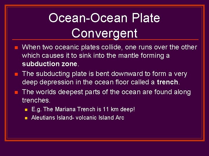 Ocean-Ocean Plate Convergent n n n When two oceanic plates collide, one runs over