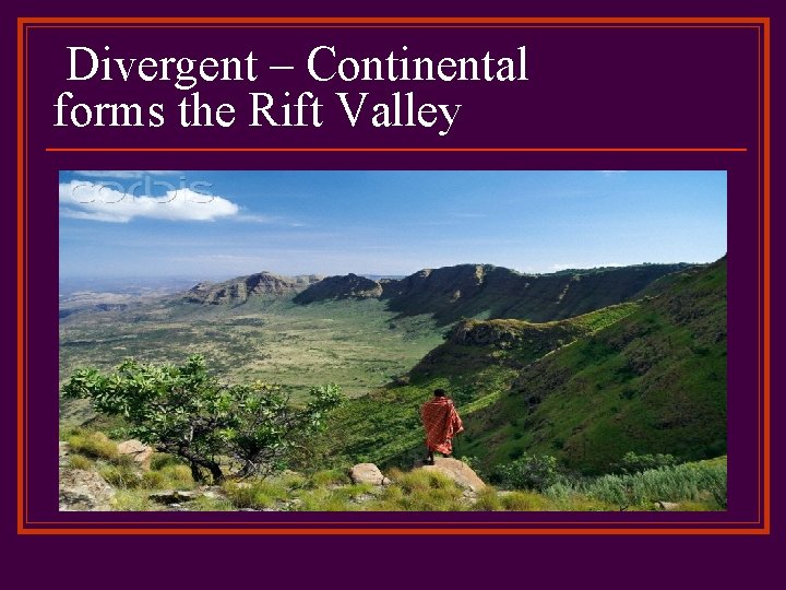 Divergent – Continental forms the Rift Valley 