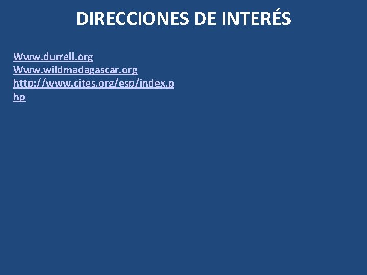 DIRECCIONES DE INTERÉS Www. durrell. org Www. wildmadagascar. org http: //www. cites. org/esp/index. p