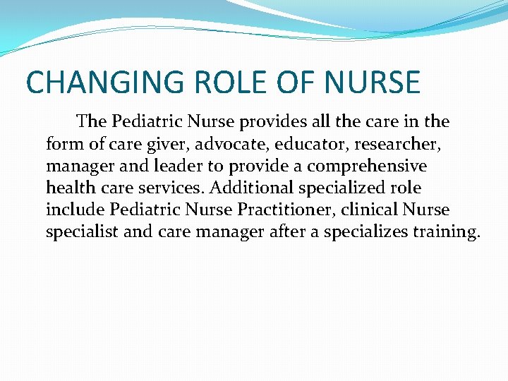 CHANGING ROLE OF NURSE The Pediatric Nurse provides all the care in the form