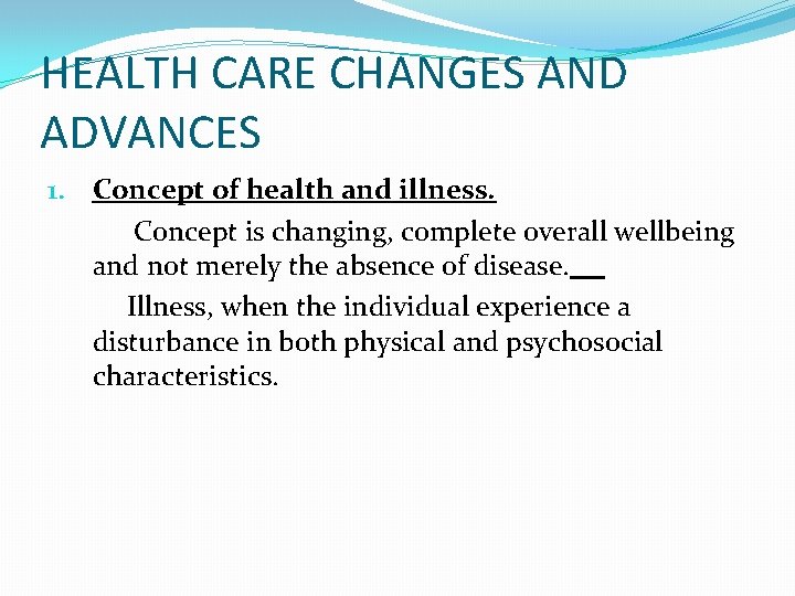 HEALTH CARE CHANGES AND ADVANCES 1. Concept of health and illness. Concept is changing,