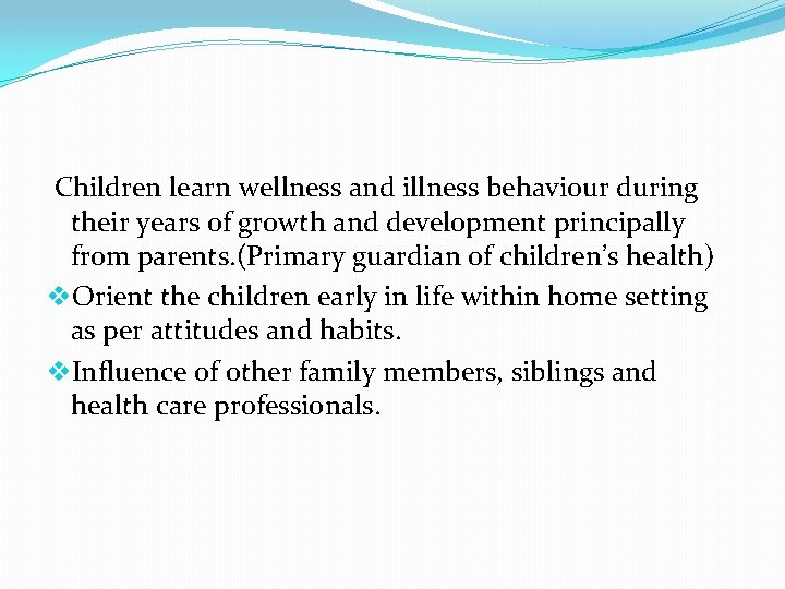 Children learn wellness and illness behaviour during their years of growth and development principally