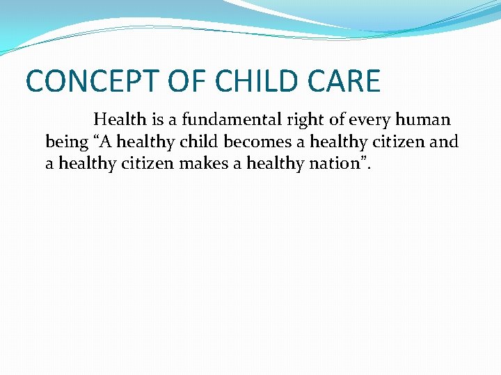 CONCEPT OF CHILD CARE Health is a fundamental right of every human being “A