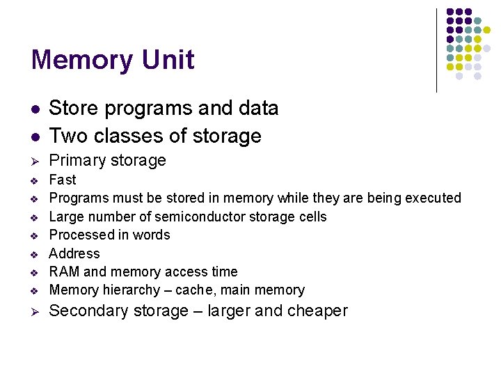 Memory Unit l Store programs and data Two classes of storage Ø Primary storage