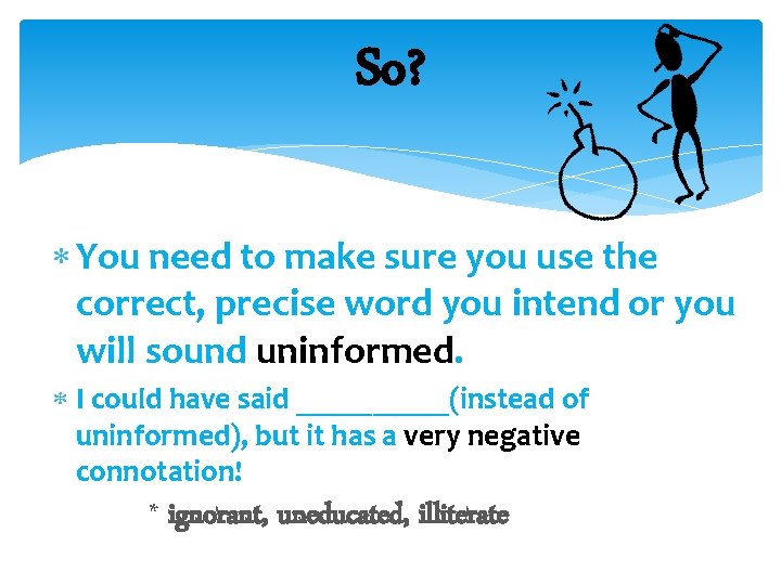 So? You need to make sure you use the correct, precise word you intend So? You need to make sure you use the correct, precise word you intend