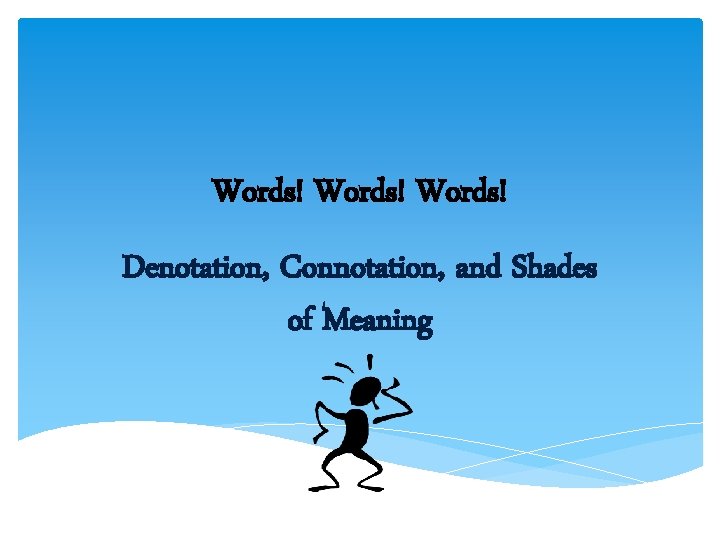 Words! Denotation, Connotation, and Shades of Meaning Words! Denotation, Connotation, and Shades of Meaning