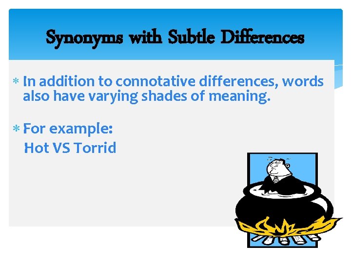 Synonyms with Subtle Differences In addition to connotative differences, words also have varying shades Synonyms with Subtle Differences In addition to connotative differences, words also have varying shades
